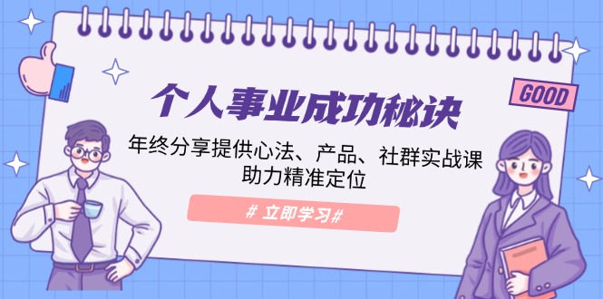 个人事业成功秘诀：年终分享提供心法、产品、社群实战课、助力精准定位-米创网