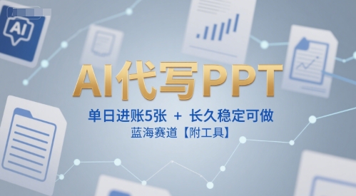AI代写PPT，单日进账5张+，长久稳定可做，蓝海赛道【附工具】-米创网