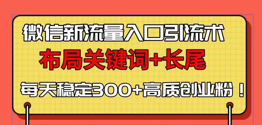 微信新流量入口引流术，布局关键词+长尾，每天稳定300+高质创业粉！-米创网