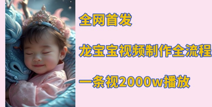 全网首发，龙宝宝视频制作教程，一条视频2000w播放-米创网