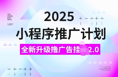 2025小程序推广计划，全新升级撸广告挂JI2.0玩法，日入多张，小白可做【揭秘】-米创网