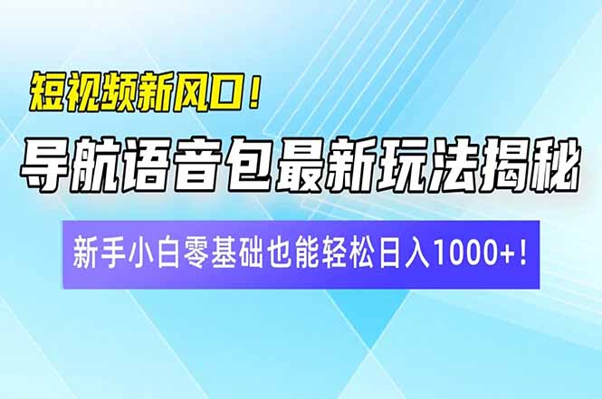 短视频新风口！导航语音包最新玩法揭秘，新手小白零基础也能轻松日入10…-米创网