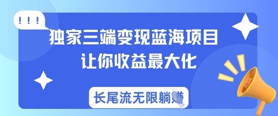 独家三端变现蓝海项目，让你收益最大化，长尾流无限躺挣-米创网