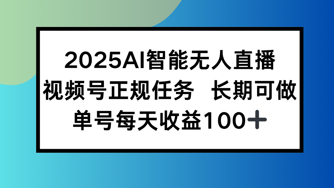 2025AI智能无人直播新玩法，视频号长期稳定任务，单日平均收益100+-米创网