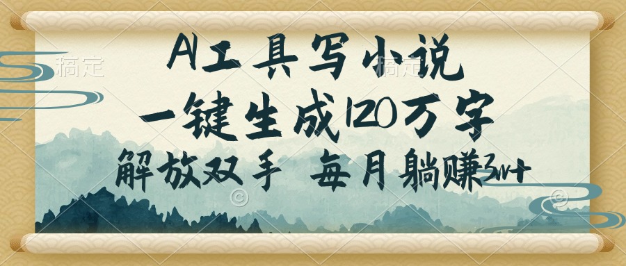 AI工具写小说，一键生成120万字，解放双手，每月躺赚3w+-米创网