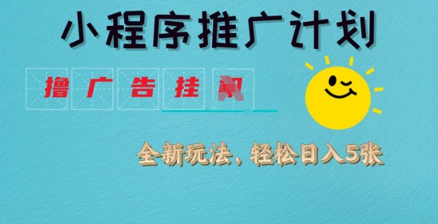 小程序推广计划，撸广告挂JI全新玩法，轻松日均四张【揭秘】-米创网