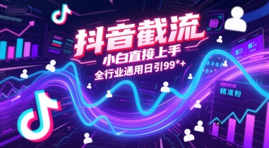 抖音截流，小白直接上手，全行业通用日引99+精准粉【揭秘】-米创网