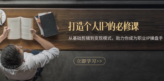 打造个人IP的必修课：从基础剪辑到变现模式，助力你成为职业IP操盘手-米创网