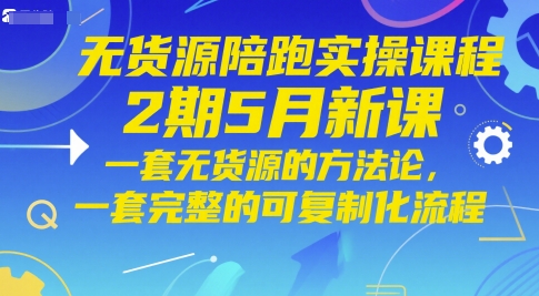 无货源陪跑实操课程2期5月新课，一套无货源的方法论，一套完整的可复制化流程-米创网