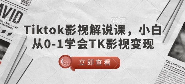 TikTok影视解说课，小白从0-1学会TK影视变现-米创网
