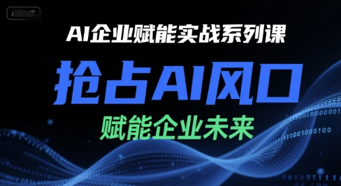 AI企业赋能实战系列课，抢占AI风口，赋能企业未来-米创网