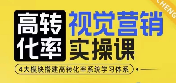 高转化率·视觉营销实操课，4大模块搭建高转化率系统学习体系-米创网