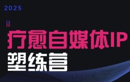 2025治愈自媒体IP训练营，专为疗愈领域从业者打造-米创网