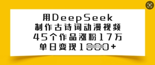 用DeepSeek制作古诗词动漫视频，45个作品涨粉17万，单日变现多张-米创网