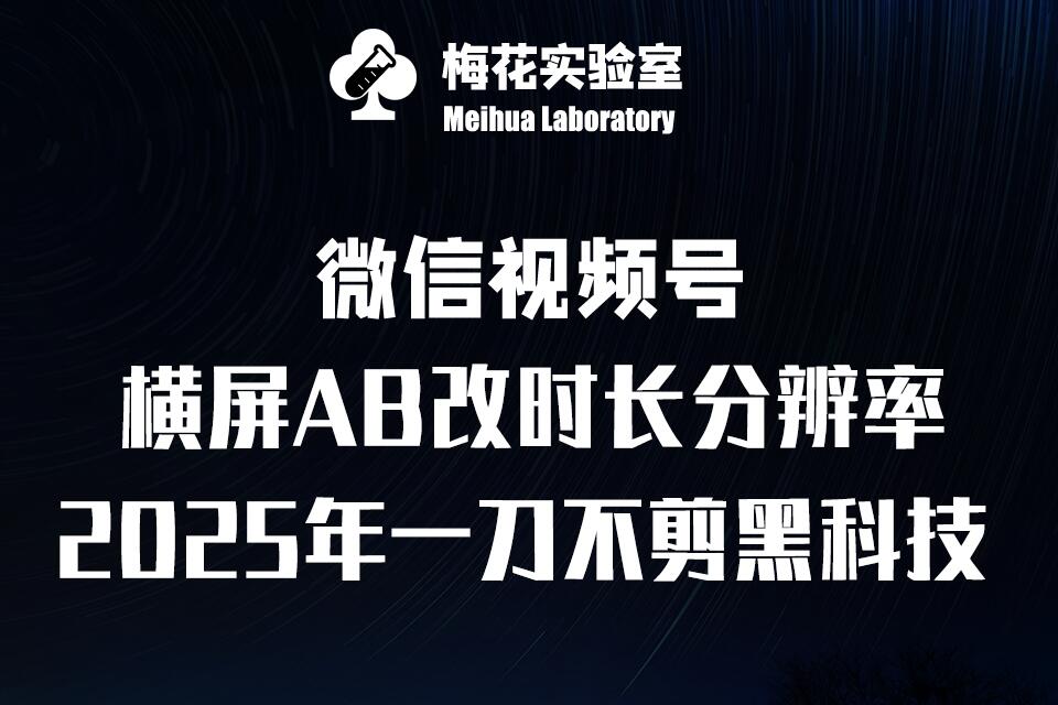 梅花实验室2025视频号最新一刀不剪黑科技，宽屏AB画中画+随机时长+帧率融合玩法-米创网