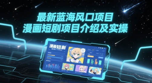 最新蓝海风口项目，漫画短剧项目介绍及实操-米创网