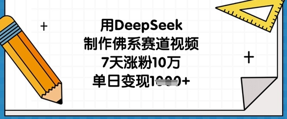 用DeepSeek制作佛系赛道视频，7天涨粉10万，单日变现1k-米创网