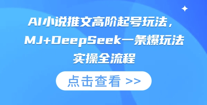 AI小说推文高阶起号玩法，MJ+DeepSeek一条爆玩法实操全流程-米创网