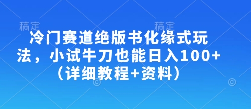 冷门赛道绝版书化缘式玩法，小试牛刀也能日入100+(详细教程+资料)-米创网