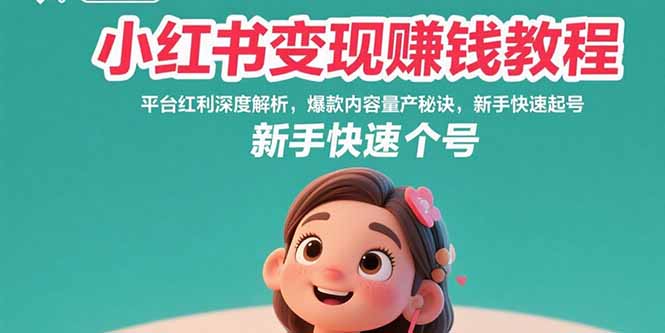 小红书变现赚钱教程：平台红利深度解析，爆款内容量产秘诀，新手快速起号-米创网