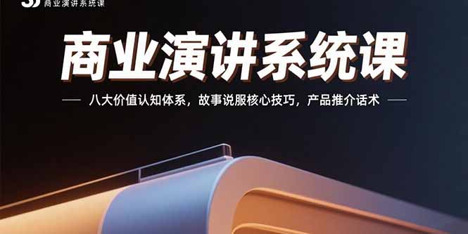 商业演讲系统课：八大价值认知体系，故事说服核心技巧，产品推介话术-米创网