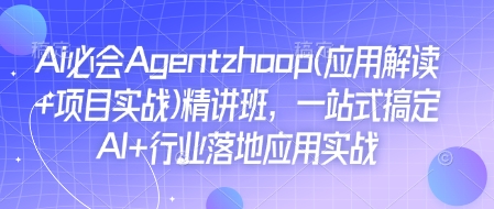 Ai必会Agent(应用解读+项目实战)精讲班，一站式搞定AI+行业落地应用实战-米创网