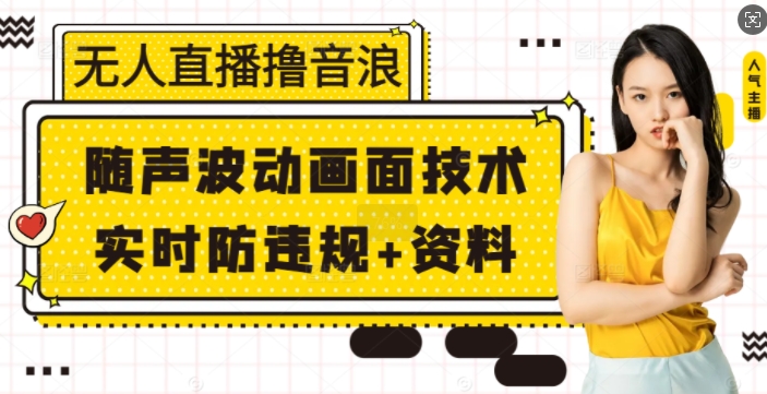 无人直播撸音浪+随声波动画面技术+实时防违规+资料【揭秘】-米创网