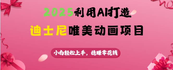 2025利用AI打造迪士尼唯美动画项目，小白轻松上手，稳挣零花钱-米创网