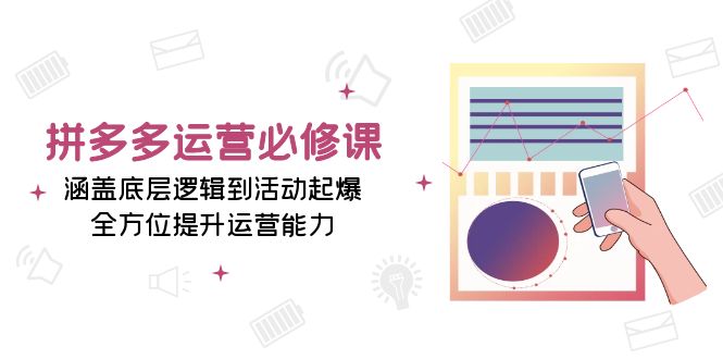 拼多多运营必修课：涵盖底层逻辑到活动起爆，全方位提升运营能力-米创网