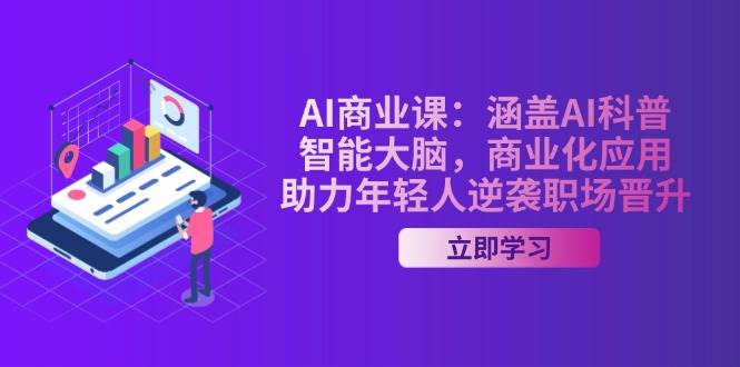 AI商业课：涵盖AI科普，智能大脑，商业化应用，助力年轻人逆袭职场晋升-米创网