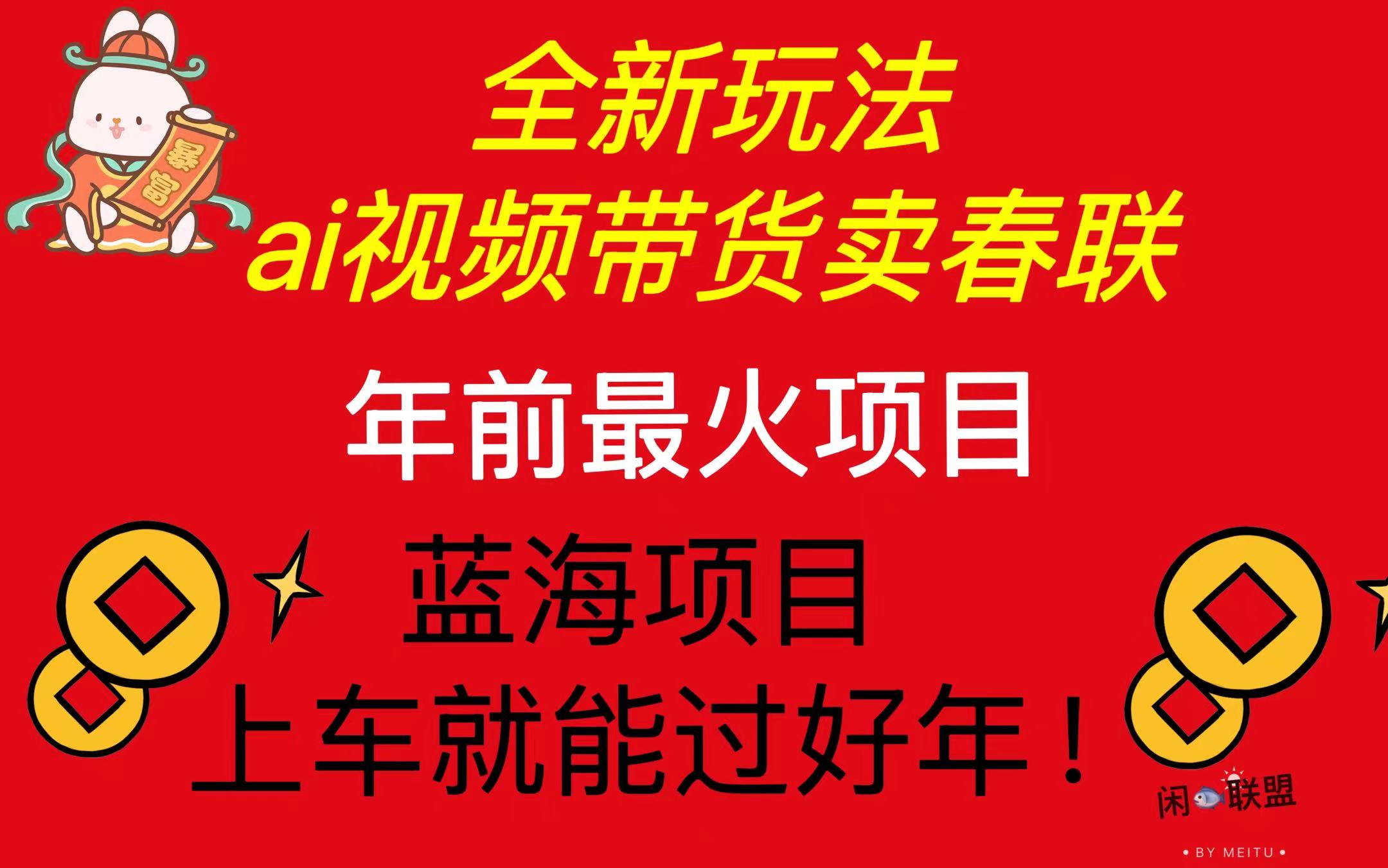 Ai视频带货卖春联全新简单无脑玩法，年前最火爆项目，爆单过好年-米创网