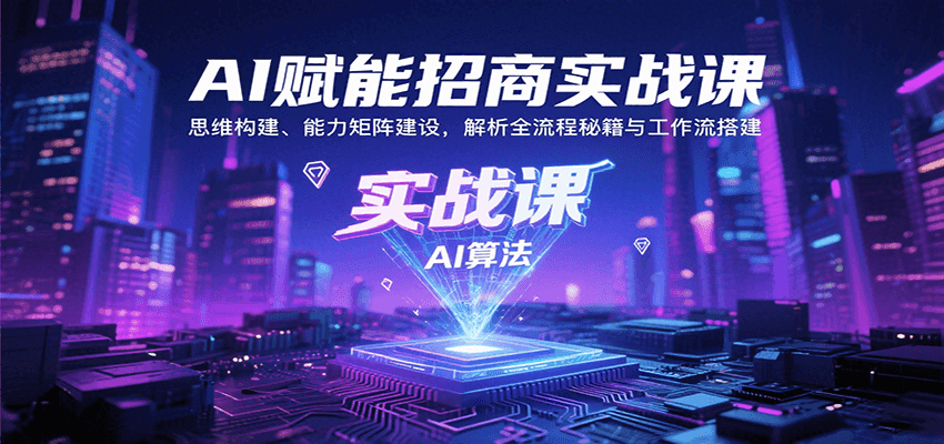 AI赋能招商实战课：思维构建、能力矩阵建设，解析全流程秘籍与工作流搭建-米创网