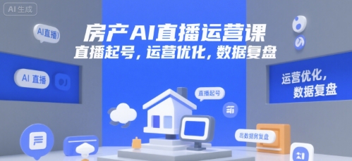 房产AI直播运营课，直播起号，运营优化，数据复盘-米创网