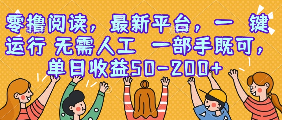 零撸阅读，最新平台，一键运行，无需人工 一部手机即可，单日收益50-200+-米创网
