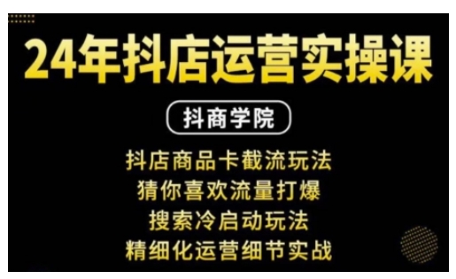 抖音小店运营实操课：抖店商品卡截流玩法，猜你喜欢流量打爆，搜索冷启动玩法，精细化运营细节实战-米创网