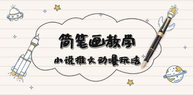 简笔画教学，小说推文动漫玩法，提供多种爆点文案写法，引爆社交媒-米创网