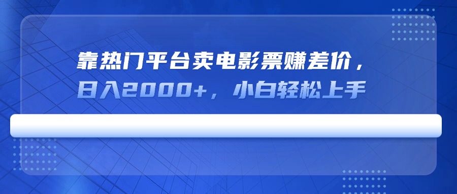 靠热门平台卖电影票赚差价，日入2000+，小白轻松上手-米创网