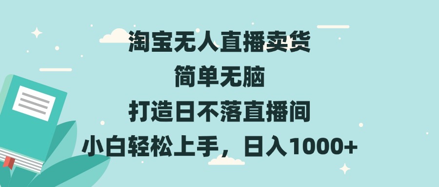 淘宝无人直播卖货 简单无脑 打造日不落直播间 小白轻松上手，日入1000+-米创网