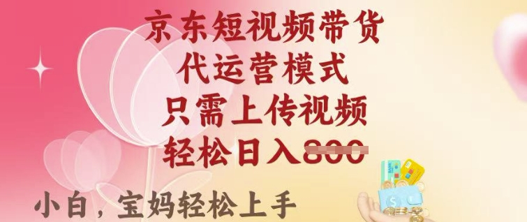 京东短视频带货，2025翻身项目，只需上传视频，单月稳定变现8k+【揭秘】-米创网
