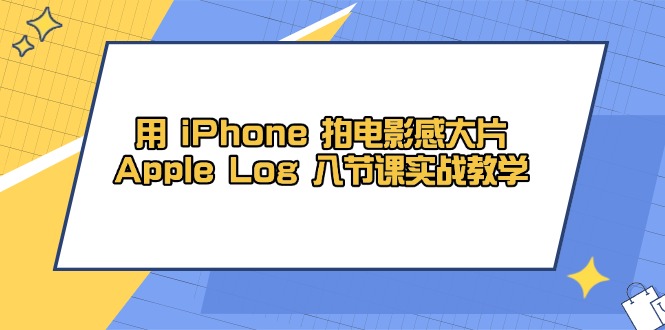 用 iPhone 拍电影感大片，Apple Log 8节课实战教学-米创网