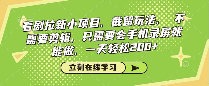 看剧拉新小项目，截留玩法， 不需要剪辑，只需要会手机录屏就能做，一天轻松200+-米创网