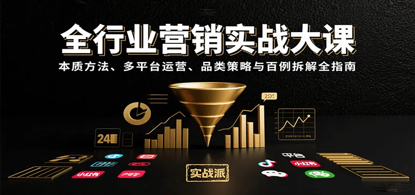 全行业营销实战大课：本质方法、多平台运营、品类策略与百例拆解全指南-58创客