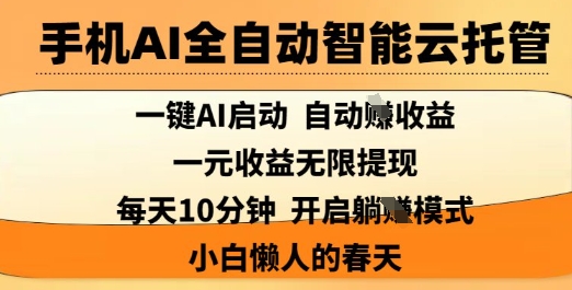 手机AI全自动智能云托管，一键AI启动，AI自动撸收益，支持1元无限体现，每天10分钟，小白懒人的春天【揭秘】-米创网