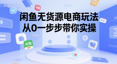 闲鱼无货源电商玩法，从0一步步带你实操-米创网
