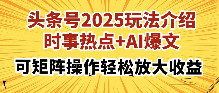头条号2025玩法介绍，时事热点+AI爆文，可矩阵操作轻松放大收益-米创网