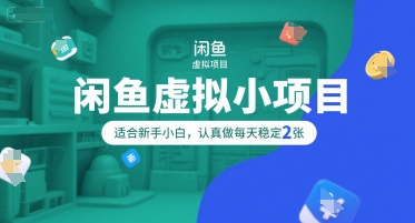 闲鱼虚拟小项目，操作简单，适合新手小白，认真做每天稳定2张-米创网