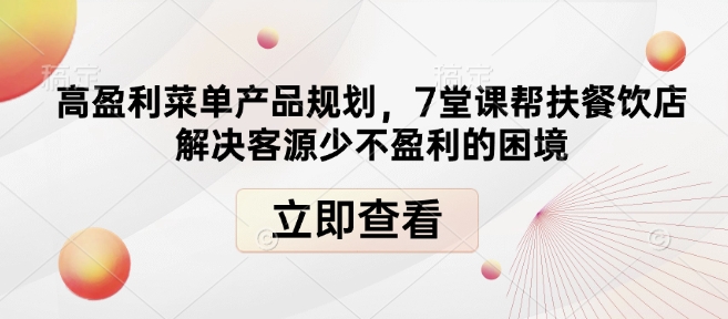 高盈利菜单产品规划，7堂课帮扶餐饮店解决客源少不盈利的困境-米创网