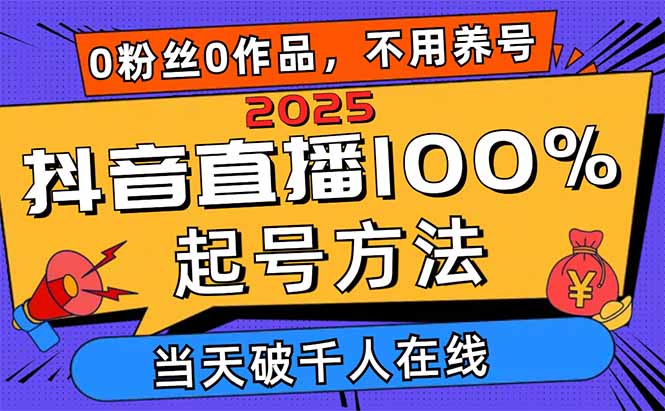 2025抖音直播100%起号方法，0粉丝0作品当天破千人在线 可配合多种变现方式-米创网