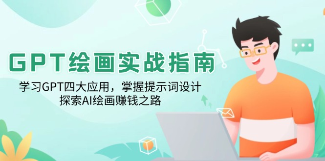 GPT绘画实战指南：学习GPT四大应用，掌握提示词设计，探索AI绘画赚钱之路-米创网