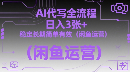 AI代写全流程，日入3张+，稳定长期简单有效(闲鱼运营)-米创网
